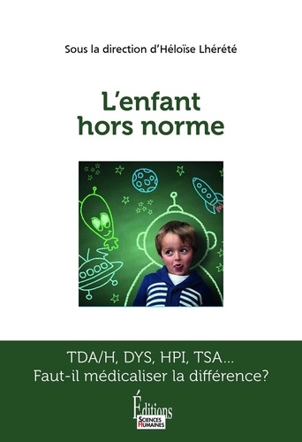 L'enfant hors norme. TDA/H, DYS, HPI, TSA... Faut-il médicaliser la différence?
