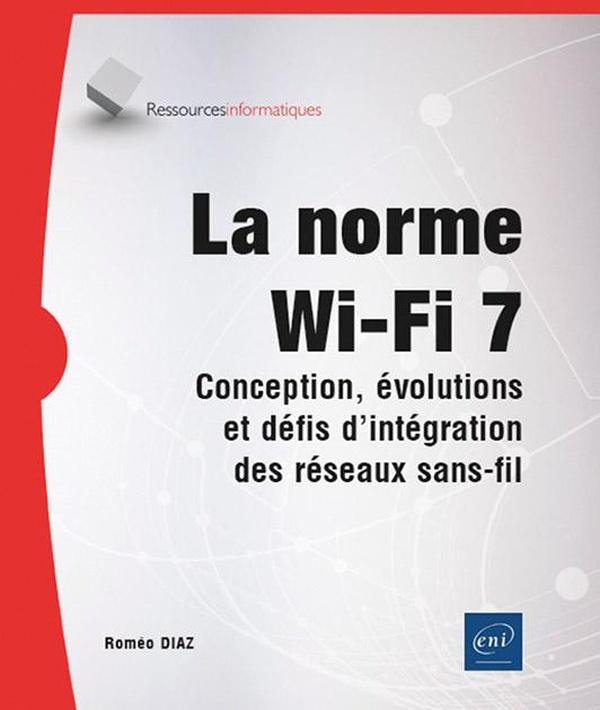 La norme Wi-Fi 7. Conception, évolutions et défis d'intégration des réseaux sans-fil