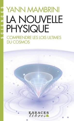 La nouvelle physique. Comprendre les lois ultimes du cosmos