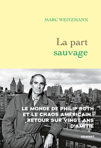 La part sauvage. Le monde de Philip Roth et le chaos américain. Retour sur vingt ans d'amitié