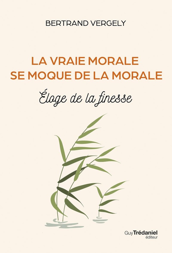 La vraie morale se moque de la morale. Eloge de la finesse