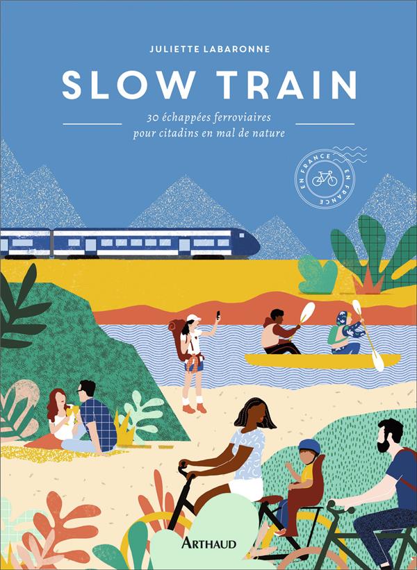 Slow Train. 30 échappées ferroviaires pour citadins en mal de nature