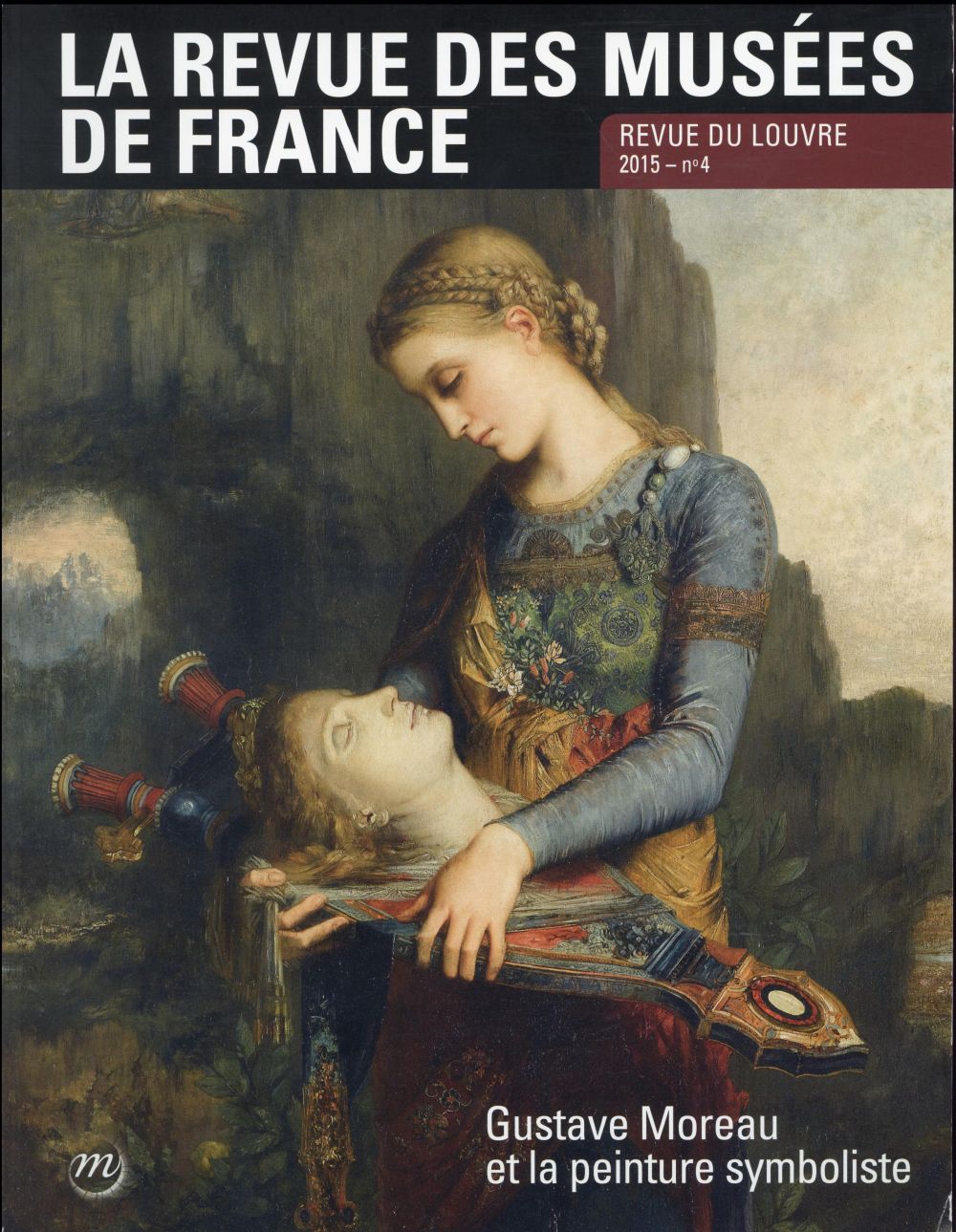 La revue des musées de France N° 4/2015 : Gustave Moreau et la peinture symboliste