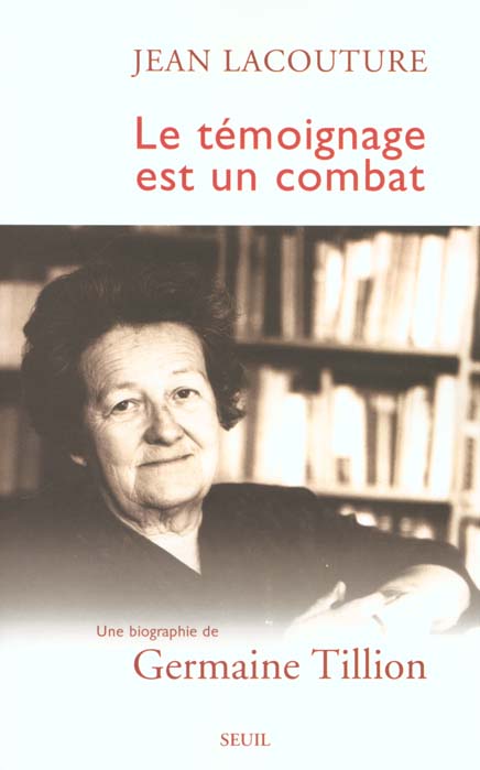 Le témoignage est un combat. Une biographie de Germaine Tillion
