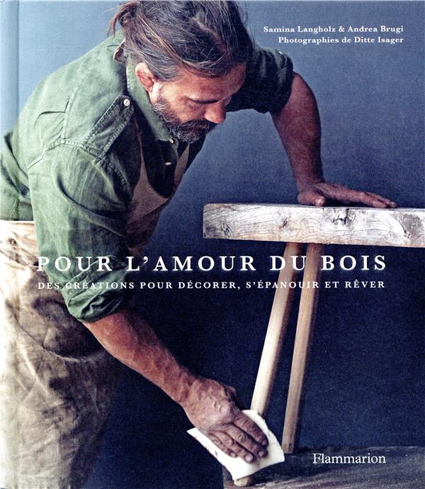 Pour l'amour du bois. Des créations pour décorer, s'épanouir et rêver