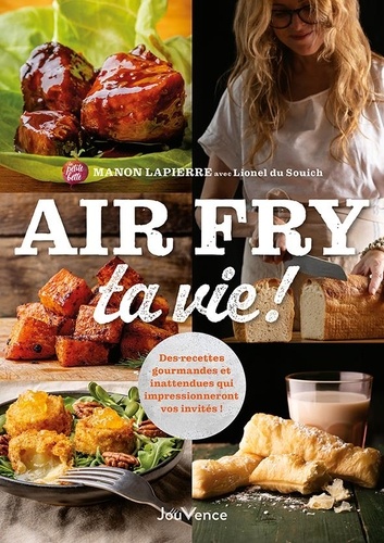 Air Fry ta vie !. Des recettes gourmandes et inattendues qui impressionneront même vos invités !