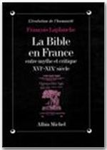 La Bible en France entre mythe et critique. XVIe-XIXe siècle