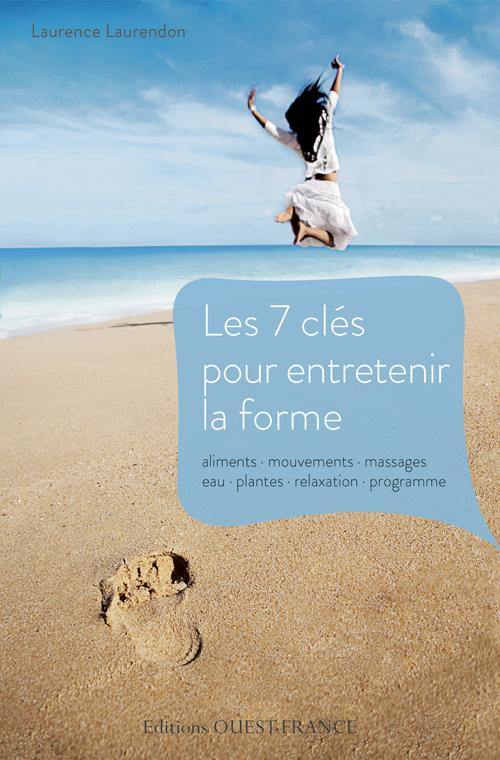 7 clés pour entretenir la forme. Aliments, mouvements, massages, eau, plantes, relaxation, programme