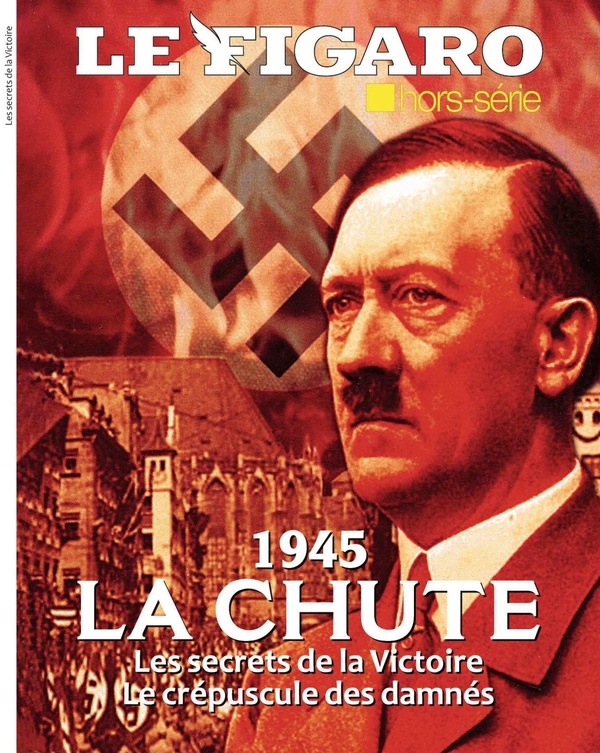 Le Figaro hors-série : 1945. La Chute. Les secrets de la Victoire. Le crépuscule des damnés