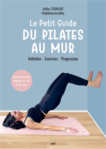 Le petit guide du pilates au mur. Initiation, exercices, progression