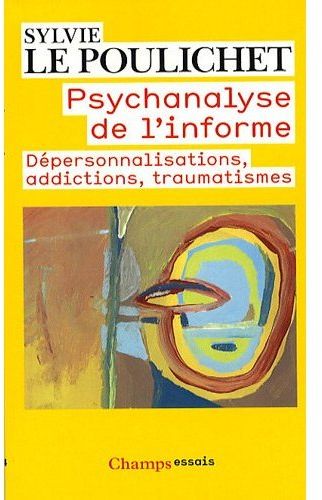 Psychanalyse de l'informe. Dépersonnalisations, addictions, traumatismes