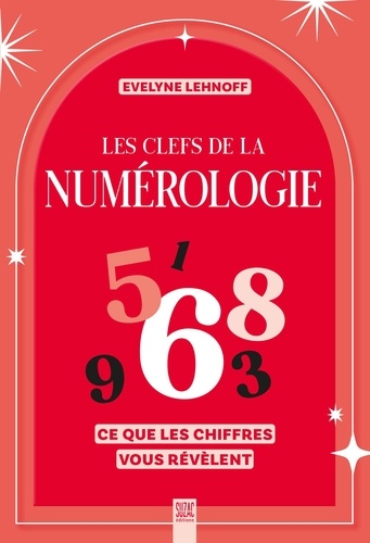 Les clefs de la numérologie. Ce que les chiffres vous révèlent