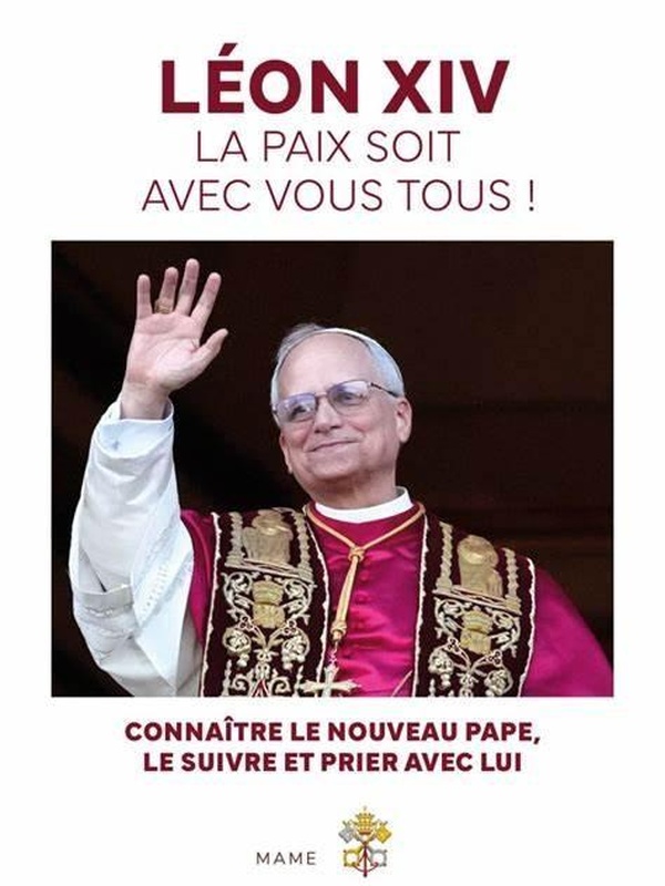 Léon XIV, La paix soit avec vous tous ! Connaître le nouveau pape, le suivre et prier avec lui