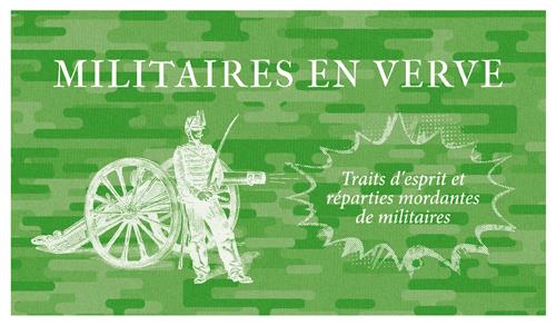 Militaires en verve. Traits d'esprit et réparties mordantes de militaires, de César au général de Vi