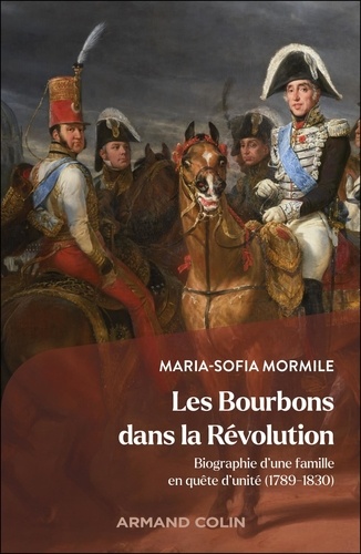 Les Bourbons dans la Révolution. Biographie d'une famille en quête d'unité (1789-1830)