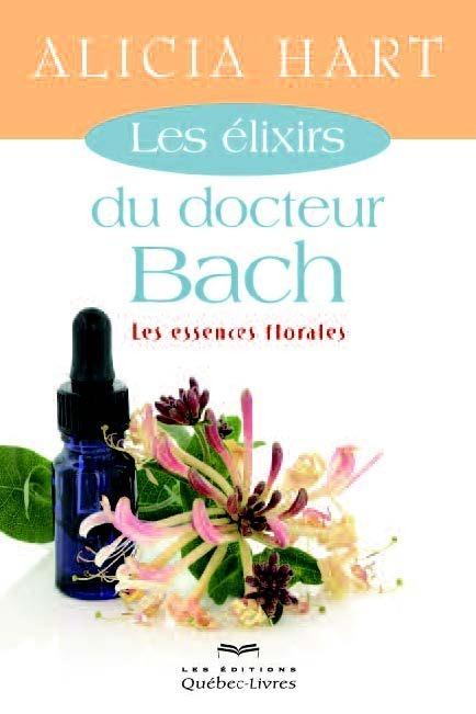 Les élixirs du docteur Bach. Les essences florales, 4e édition