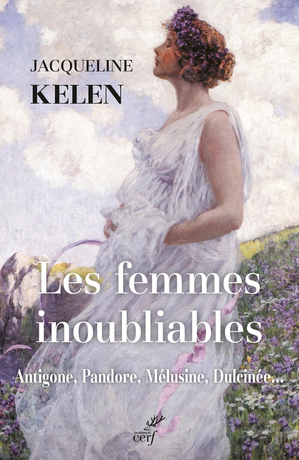 Les femmes inoubliables. Antigone, Pandore, Mélusine, Dulcinée...