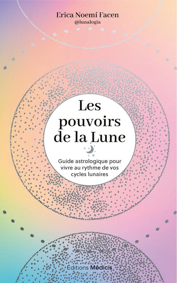 Les pouvoirs de la lune. Guide astrologique pour vivre au rythme de vos cycles lunaires