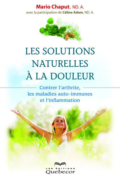 Les solutions naturelles à la douleur. Contrer l'arthrite, les maladies auto-immunes et l'inflammati