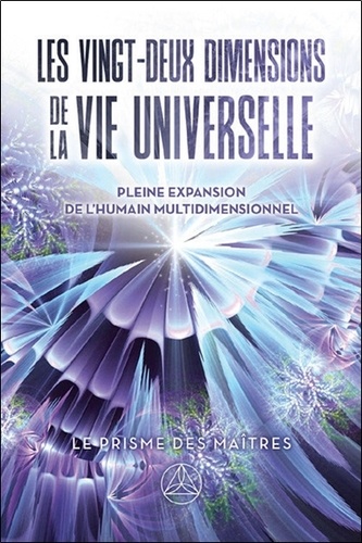Les vingt-deux dimensions de la vie universelle. Pleine expansion de l'humain multidimensionnel