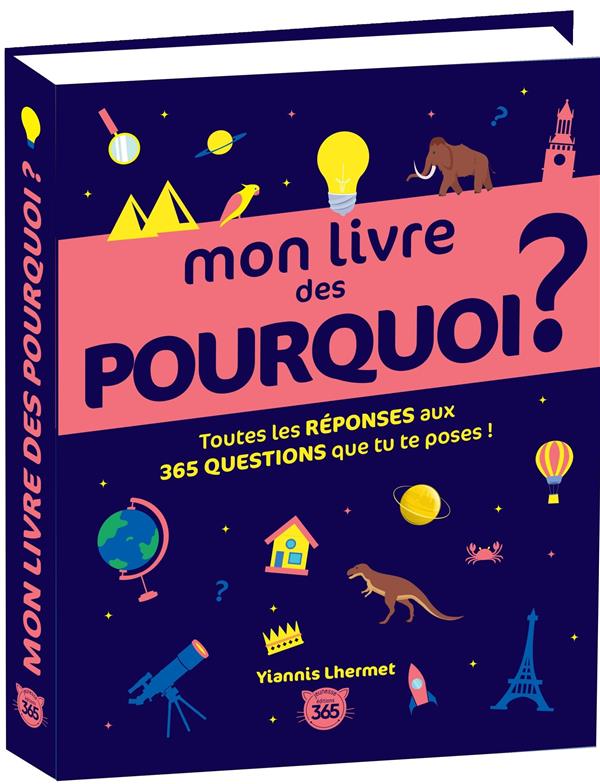 Mon livre des pourquoi ? Toutes les réponses aux 365 questions que tu te poses !