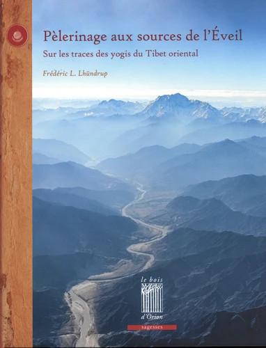 Pèlerinage aux sources de l'Eveil. Sur les traces des yogis du Tibet oriental
