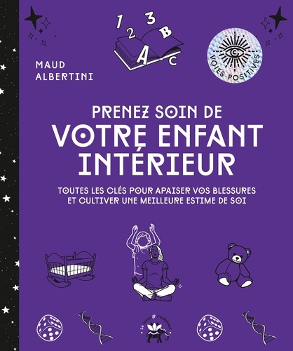 Prenez soin de votre enfant intérieur. Toutes les clés pour apaiser vos blessures et cultiver une me