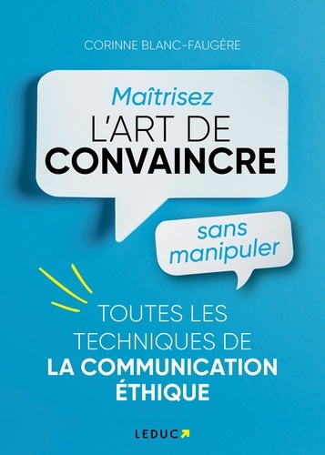 Maîtriser l’art de convaincre sans manipuler. Toutes les techniques de la communication éthique
