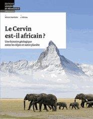 Le Cervin est-il africain ? Une histoire géologique entre les Alpes et notre planète, 4e édition