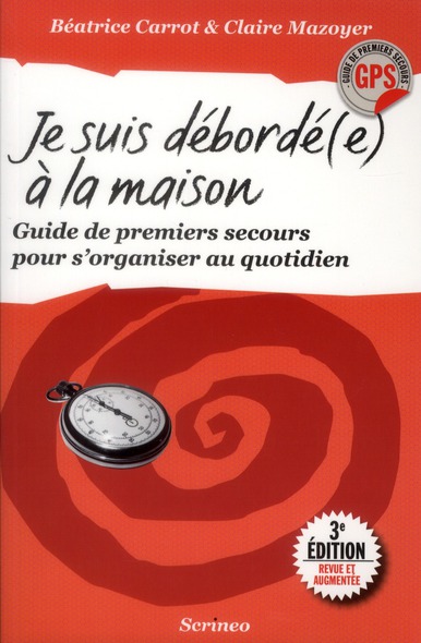 Je suis débordé(e) à la maison. Guide de premiers secours pour s'organiser au quotidien, 3e édition