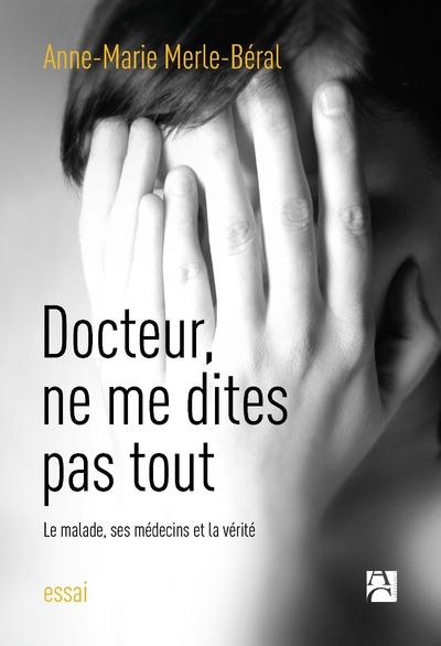 Docteur, ne me dites pas tout. Le malade, ses médecins et la vérité