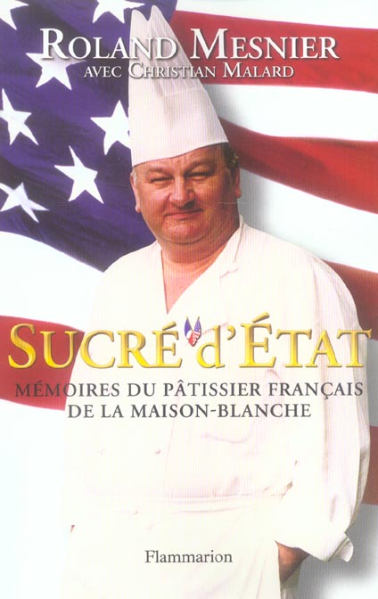 mesnier-roland-3b-malard-christian-sucre-d-etat-memoires-du-patissier-francais-de-la-maison-blanche_0