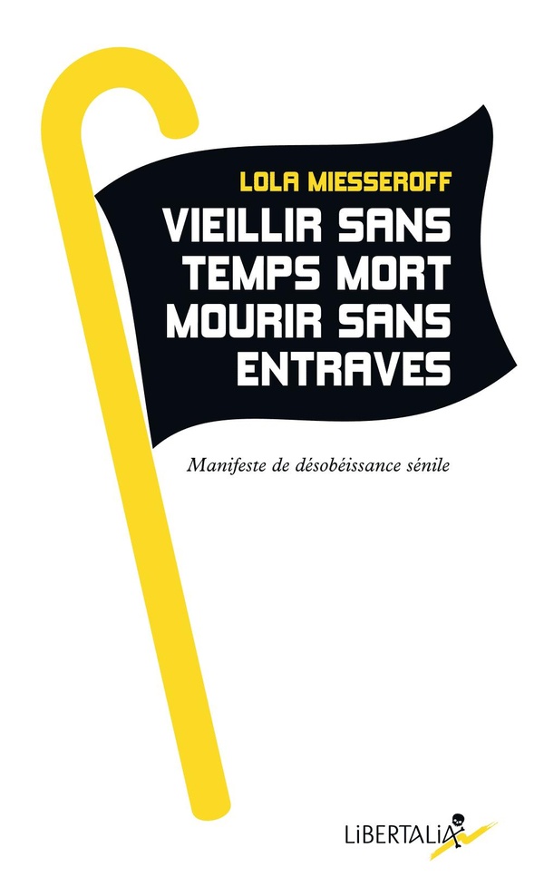 Vieillir sans temps mort, mourir sans entraves. Manifeste de désobéissance sénile