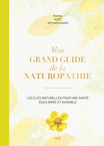 Mon grand guide de la naturopathie. Les clés naturelles pour une santé équilibrée et durable