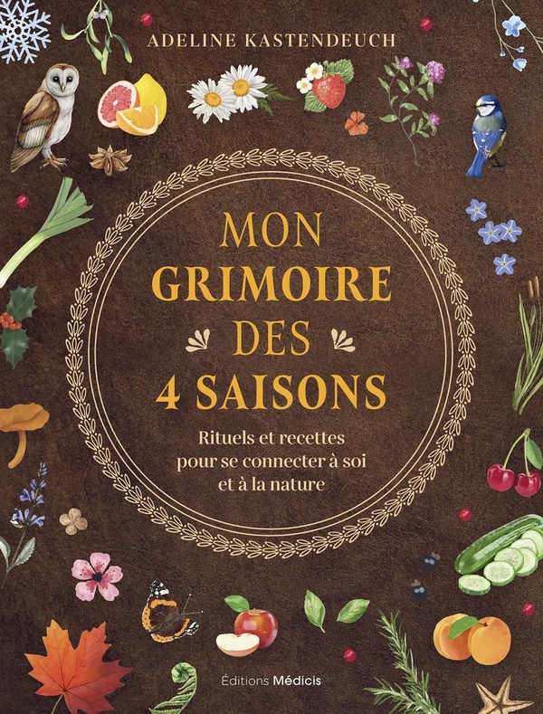 Mon grimoire des 4 saisons. Rituels et recettes pour se connecter à soi et à la nature