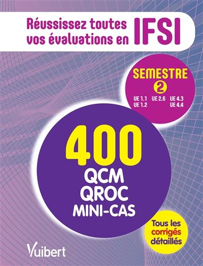 IFSI - LE SEMESTRE 2 EN 400 QCM, QROC ET MINI-CAS - REUSSISSEZ TOUTES VOS EVALUATIONS : UE 1.1, 1.2,