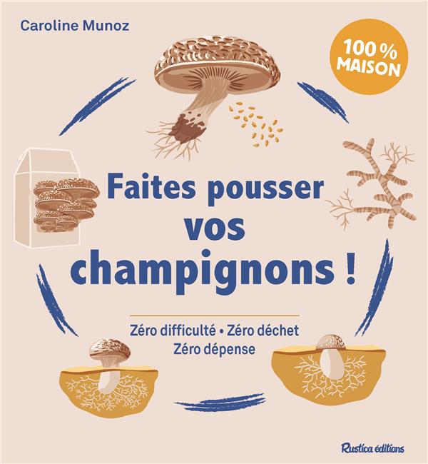 Faites pousser vos champignons ! Zéro difficulté, Zéro déchet, Zéro dépense