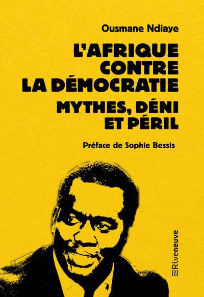 L'Afrique contre la démocratie. Mythes, déni et péril