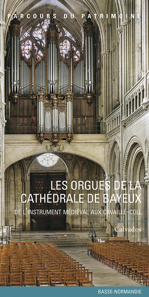 Les orgues de la cathédrale de Bayeux. De l'instrument médiéval aux Cavaillé-Coll