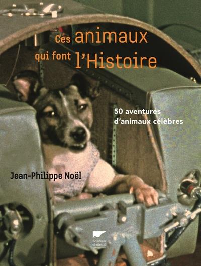 Ces animaux qui font l'Histoire. 50 aventures d'animaux célèbres