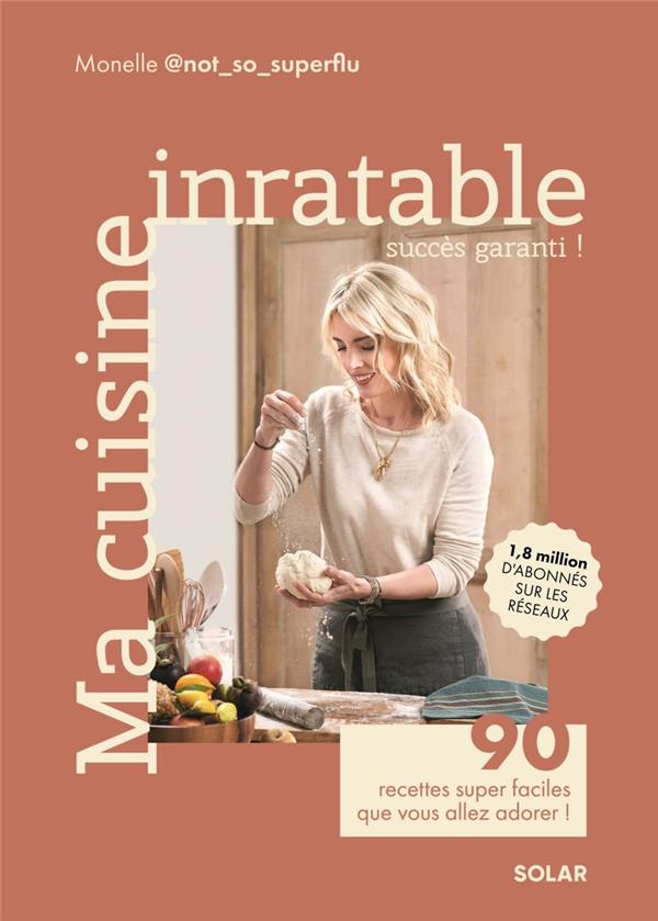Ma cuisine inratable. 90 recettes super faciles que vous allez adorer !