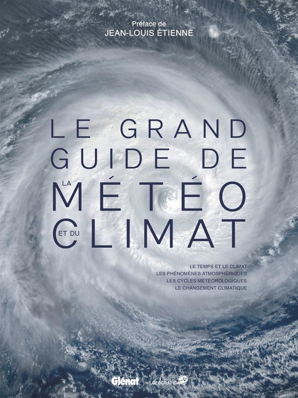 Le grand guide de la météo et du climat. Le temps et le climat, les phénomènes atmosphériques, les c