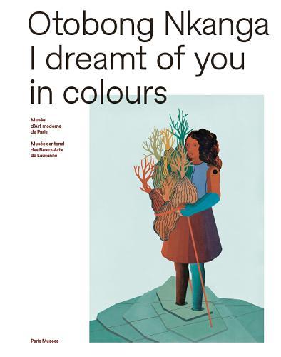 Otobong Nkanga. I dreamt of you in colours, Edition bilingue français-anglais