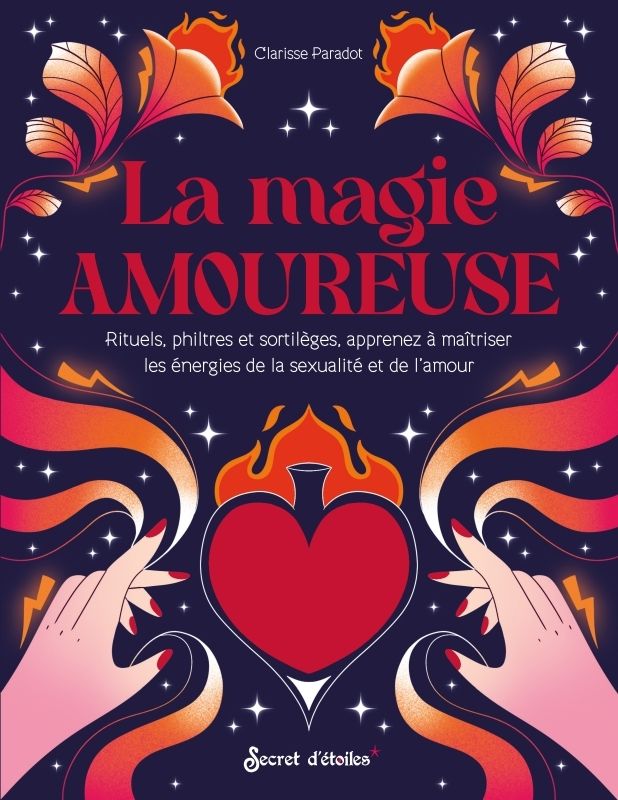La magie amoureuse. Rituels, philtres et sortilèges, apprenez à maîtriser les énergies de la sexuali