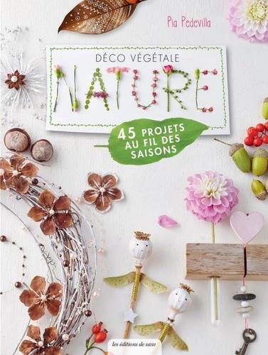 Déco végétale Nature. 45 projets au fil des saisons