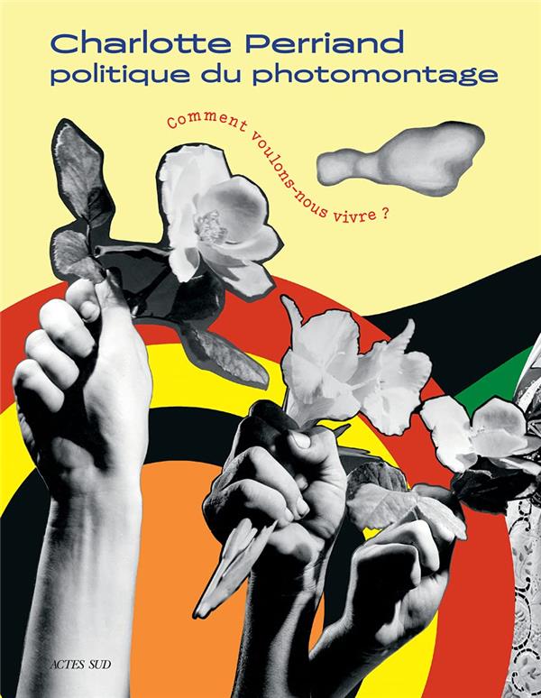 Charlotte Perriand. Politique du photomontage - Comment voulons nous vivre ?