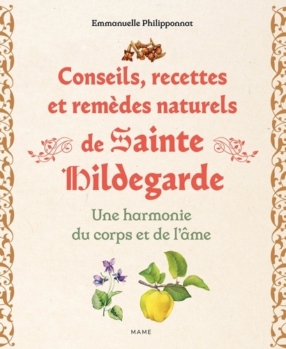 Conseils, recettes et remèdes naturels de sainte Hildegarde. Une harmonie du corps et de l'âme