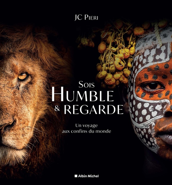 Sois humble & regarde. Un voyage aux confins du monde