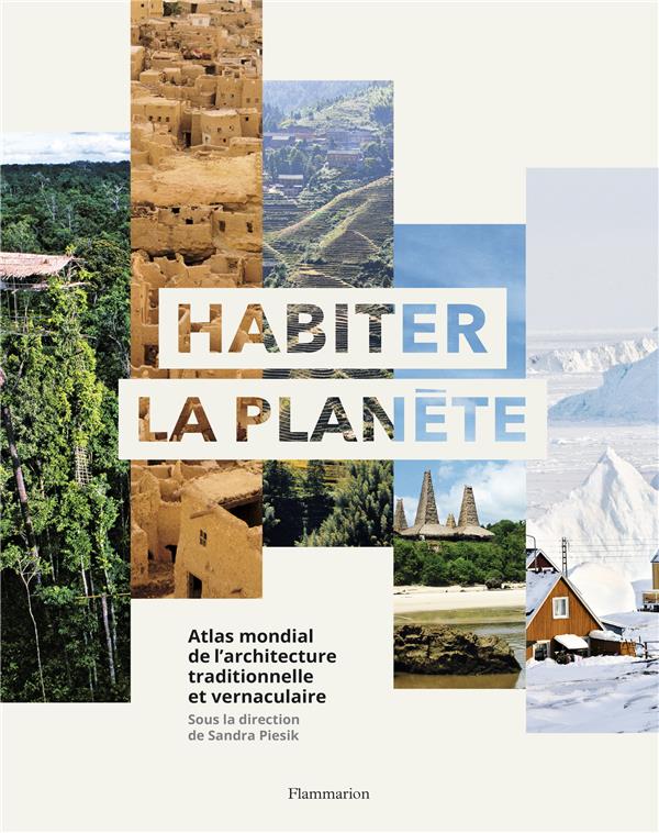 Habiter la planète. Atlas mondial de l'architecture traditionnelle et vernaculaire