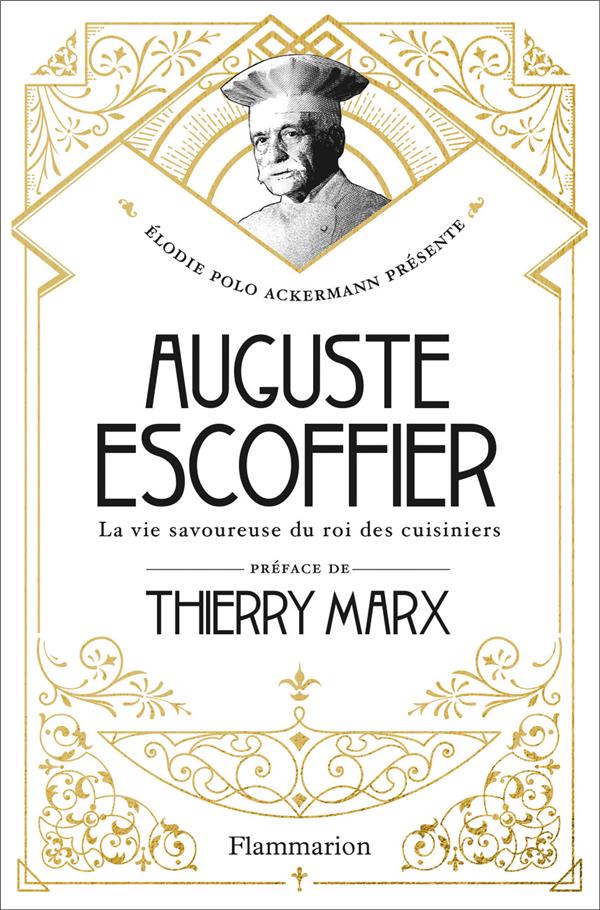 Auguste Escoffier. La vie savoureuse du roi des cuisiniers